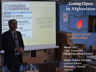 Going Open
in Afghanistan
March 2017
Cape Town, SA
Open Education Global
Abdul Rahim Parwani,
Content Editor
Darakht-e Danesh
Library
 