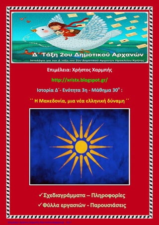 Επιμέλεια: Χρήστος Χαρμπής
http://xristx.blogspot.gr/
Ιστορία Δ΄- Ενότητα 3η - Μάθημα 30ο
:
΄΄ Η Μακεδονία, μια νέα ελληνική δύναμη ΄΄
Επιμέλεια: Χρήστος Χαρμπής http://xristx.blogspot.gr σελ.1
 