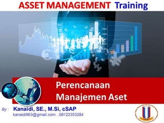 Perencanaan
Manajemen Aset
By : Kanaidi, SE., M.Si, cSAP
kanaidi963@gmail.com ..08122353284
Training
 