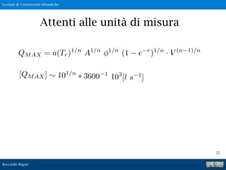 Lezioni di Costruzioni Idrauliche
Riccardo Rigon
22
Attenti alle unità di misura
 