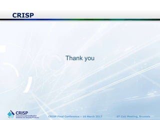 CRISP Final Conference – 16 March 2017 6th CoU Meeting, Brussels
Thank you
CRISP
 