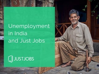 Unemployment
in India
and Just Jobs
 