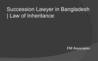 Succession Lawyer in Bangladesh
| Law of Inheritance
FMAssociates
 