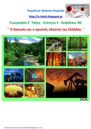 Επιμέλεια: Χρήστος Χαρμπής
http://e-taksh.blogspot.gr
Γεωγραφία Ε΄ Τάξης - Ενότητα 3 - Κεφάλαιο 38:
΄΄ Ο δασικός και ο ορυκτός πλούτος της Ελλάδας ΄΄
Επιμέλεια: Χρήστος Χαρμπής http://e-taksh.blogspot.gr σελ.1
 