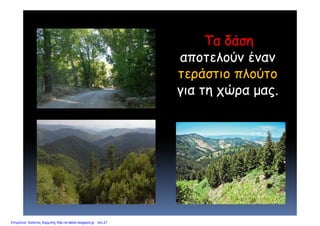 Τ δάΤα δάση
αποτελούν έναναποτελούν έναν
τεράστιο πλούτο
α η χώ α αγια τη χώρα μας.
Επιμέλεια: Χρήστος Χαρμπής http://e-taksh.blogspot.gr σελ.21
 