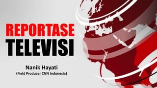 REPORTASE
Nanik Hayati
(Field Producer CNN Indonesia)
TELEVISI
 
