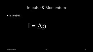 Impulse & Momentum
• In symbols:
I = p
01/04/2017 09:05 141 50
 