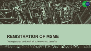 REGISTRATION OF MSME
Get registered and avail all schemes and benefits…
 