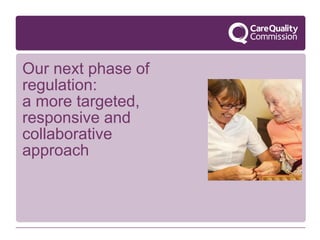 Our next phase of
regulation:
a more targeted,
responsive and
collaborative
approach
 