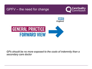 GPs should be no more exposed to the costs of indemnity than a
secondary care doctor
GPFV – the need for change
 