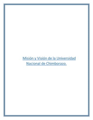 Misión y Visión de la Universidad
Nacional de Chimborazo.
 