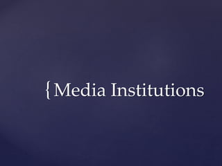 {Media Institutions
 