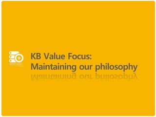 KB Value Focus:
Maintaining our philosophy
 