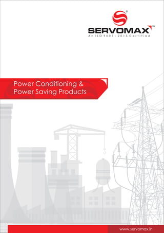 TM
www.servomax.in
Power Conditioning &
Power Saving Products
 