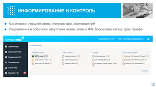 ИНФОРМИРОВАНИЕ И КОНТРОЛЬ
Мониторинг открытия смен, статусов касс, состояния ФН
Уведомления о событиях: отсутствие чеков; замена ФН; блокировка кассы; срок тарифа
12
 
