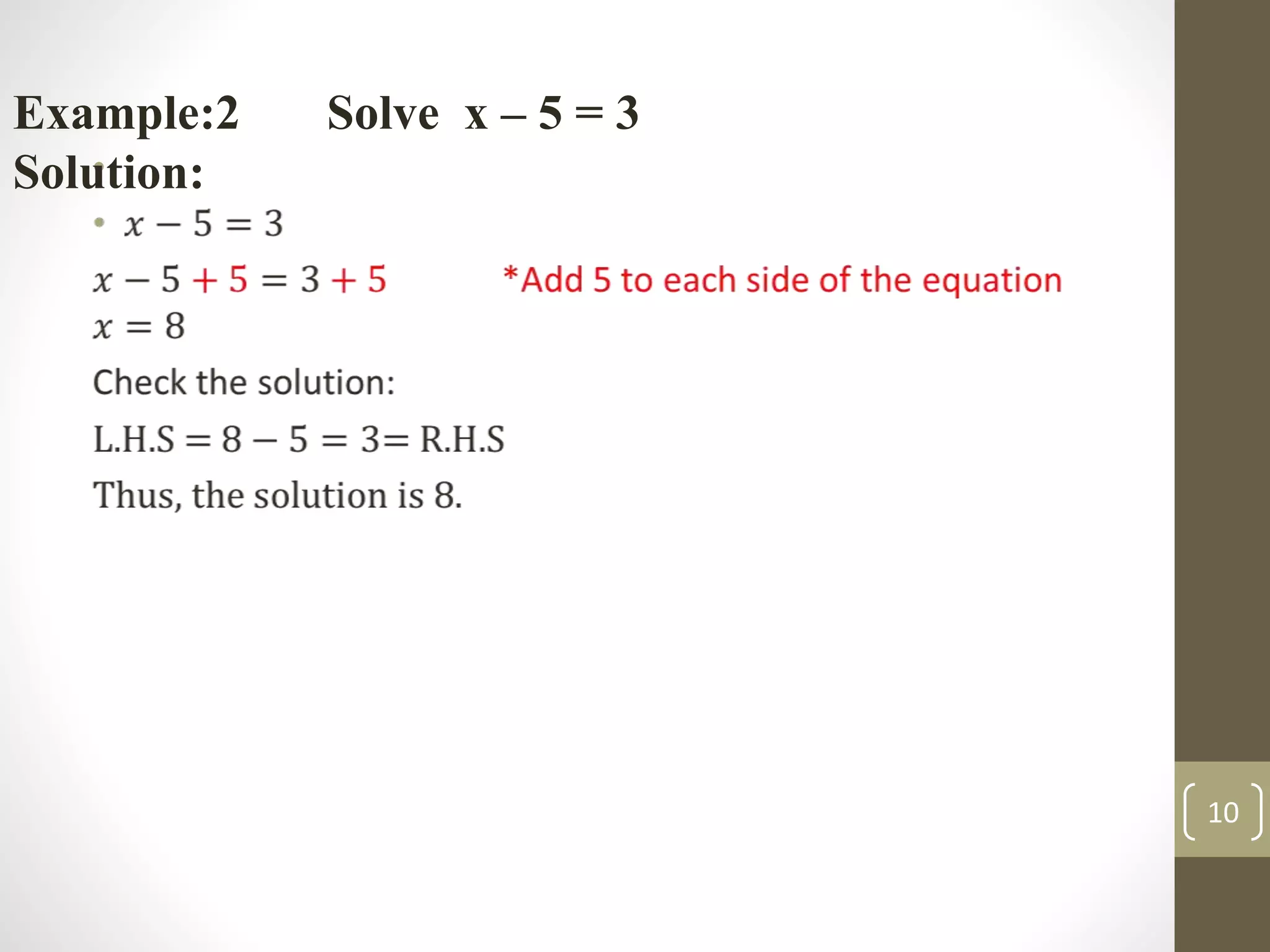 •
Example:2 Solve x – 5 = 3
Solution:
10
 