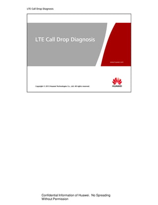 LTE Call Drop Diagnosis
Confidential Information of Huawei. No Spreading
Without Permission
 