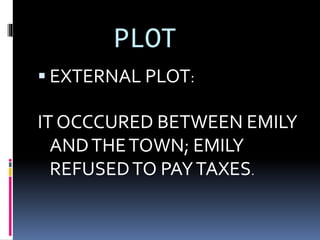 PLOT
 EXTERNAL PLOT:
IT OCCCURED BETWEEN EMILY
ANDTHETOWN; EMILY
REFUSEDTO PAYTAXES.
 