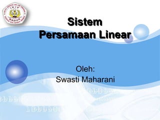 LOGO
Sistem
Persamaan Linear
Oleh:
Swasti Maharani
 
