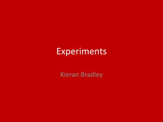 Experiments
Kieran Bradley
 