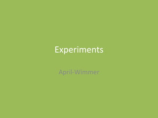 Experiments
April-Wimmer
 