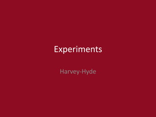 Experiments
Harvey-Hyde
 