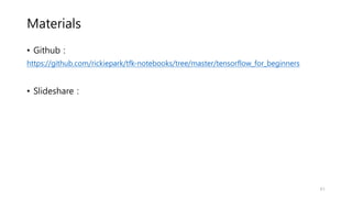 Materials
• Github :
https://github.com/rickiepark/tfk-notebooks/tree/master/tensorflow_for_beginners
• Slideshare :
61
 