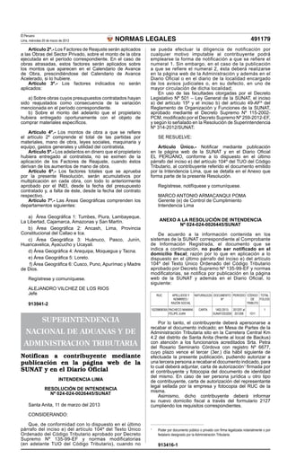 NORMAS LEGALES
El Peruano
Lima, miércoles 20 de marzo de 2013 491179
Artículo 2º.- Los Factores de Reajuste serán aplicados
a las Obras del Sector Privado, sobre el monto de la obra
ejecutada en el período correspondiente. En el caso de
obras atrasadas, estos factores serán aplicados sobre
los montos que aparecen en el Calendario de Avance
de Obra, prescindiéndose del Calendario de Avance
Acelerado, si lo hubiere.
Artículo 3º.- Los factores indicados no serán
aplicados:
a) Sobre obras cuyos presupuestos contratados hayan
sido reajustados como consecuencia de la variación
mencionada en el período correspondiente.
b) Sobre el monto del adelanto que el propietario
hubiera entregado oportunamente con el objeto de
comprar materiales específicos.
Artículo 4º.- Los montos de obra a que se refiere
el artículo 2º comprende el total de las partidas por
materiales, mano de obra, leyes sociales, maquinaria y
equipo, gastos generales y utilidad del contratista.
Artículo 5º.- Los adelantos en dinero que el propietario
hubiera entregado al contratista, no se eximen de la
aplicación de los Factores de Reajuste, cuando éstos
derivan de los aumentos de mano de obra.
Artículo 6º.- Los factores totales que se aprueba
por la presente Resolución, serán acumulativos por
multiplicación en cada obra, con todo lo anteriormente
aprobado por el INEI, desde la fecha del presupuesto
contratado y, a falta de éste, desde la fecha del contrato
respectivo.
Artículo 7º.- Las Áreas Geográficas comprenden los
departamentos siguientes:
a) Área Geográfica 1: Tumbes, Piura, Lambayeque,
La Libertad, Cajamarca, Amazonas y San Martín.
b) Área Geográfica 2: Ancash, Lima, Provincia
Constitucional del Callao e Ica.
c) Área Geográfica 3: Huánuco, Pasco, Junín,
Huancavelica, Ayacucho y Ucayali.
d) Área Geográfica 4: Arequipa, Moquegua y Tacna.
e) Área Geográfica 5: Loreto.
f) Área Geográfica 6: Cusco, Puno, Apurímac y Madre
de Dios.
Regístrese y comuníquese.
ALEJANDRO VILCHEZ DE LOS RIOS
Jefe
913941-2
SUPERINTENDENCIA
NACIONAL DE ADUANAS Y DE
ADMINISTRACION TRIBUTARIA
Notifican a contribuyente mediante
publicación en la página web de la
SUNAT y en el Diario Oficial
INTENDENCIA LIMA
Resolución de Intendencia
Nº 024-024-0026445/SUNAT
Santa Anita, 11 de marzo del 2013
CONSIDERANDO:
Que, de conformidad con lo dispuesto en el último
párrafo del inciso e) del artículo 104º del Texto Único
Ordenado del Código Tributario aprobado por Decreto
Supremo Nº 135-99-EF y normas modificatorias
(en adelante TUO del Código Tributario), cuando no
se pueda efectuar la diligencia de notificación por
cualquier motivo imputable al contribuyente podrá
emplearse la forma de notificación a que se refiere el
numeral 1. Sin embargo, en el caso de la publicación
a que se refiere el numeral 2, ésta deberá realizarse
en la página web de la Administración y además en el
Diario Oficial o en el diario de la localidad encargado
de los avisos judiciales o, en su defecto, en uno de
mayor circulación de dicha localidad;
En uso de las facultades otorgadas por el Decreto
Legislativo Nº 501 – Ley General de la SUNAT, el inciso
a) del artículo 15º y el inciso b) del artículo 49-AFº del
Reglamento de Organización y Funciones de la SUNAT,
aprobado mediante el Decreto Supremo Nº 115-2002-
PCM, modificado por el Decreto Supremo Nº 259-2012-EF,
y según lo señalado en la Resolución de Superintendencia
Nº 314-2012/SUNAT;
SE RESUELVE:
Artículo Único.- Notificar mediante publicación
en la página web de la SUNAT y en el Diario Oficial
EL PERUANO, conforme a lo dispuesto en el último
párrafo del inciso e) del artículo 104º del TUO del Código
Tributario, al contribuyente referido el documento emitido
por la Intendencia Lima, que se detalla en el Anexo que
forma parte de la presente Resolución.
Regístrese, notifíquese y comuníquese.
MARCO ANTONIO ARMACANQUI POMA
Gerente (e) de Control de Cumplimiento
Intendencia Lima
ANEXO A LA RESOLUCIÓN DE INTENDENCIA
Nº 024-024-0026445/SUNAT
De acuerdo a la información contenida en los
sistemas de la SUNAT correspondiente al Comprobante
de Información Registrada, el documento que se
indica a continuación, no pudo ser notificado en el
domicilio fiscal; razón por lo que en aplicación a lo
dispuesto en el último párrafo del inciso e) del artículo
104º del Texto Único Ordenado del Código Tributario
aprobado por Decreto Supremo Nº 135-99-EF y normas
modificatorias, se notifica por publicación en la página
web de la SUNAT y además en el Diario Oficial, lo
siguiente:
RUC APELLIDOS Y
NOMBRES /
RAZÓN SOCIAL
NATURALEZA DOCUMENTO
Nº
PERIODO CÓDIGO
DE
TRIBUTO
TOTAL
FOLIOS
10239806355 PACHECO MAMANI
FELIPE JUAN
CARTA 1402-2013-
SUNAT/2S3200
201207 al
201208 1011
1
Por lo tanto, el contribuyente deberá apersonarse a
recabar el documento indicado; en Mesa de Partes de la
Administración Tributaria sito en la Carretera Central Km
4.2 del distrito de Santa Anita (frente al local de Backus)
con atención a los funcionarios acreditados Srta. Petra
del Rosario Seminario Córdova con registro Nº 6677,
cuyo plazo vence el tercer (3er.) día hábil siguiente de
efectuada la presente publicación, pudiendo autorizar a
una tercera persona a recabar el documento indicado, para
lo cual deberá adjuntar, carta de autorización1
firmada por
el contribuyente y fotocopia del documento de identidad
del mismo. En caso de ser persona jurídica u otro tipo
de contribuyente, carta de autorización del representante
legal sellada por la empresa y fotocopia del RUC de la
misma.
Asimismo, dicho contribuyente deberá informar
su nuevo domicilio fiscal a través del formulario 2127
cumpliendo los requisitos correspondientes.
1
	 Poder por documento público o privado con firma legalizada notarialmente o por
fedatario designado por la Administración Tributaria.
913416-1
 