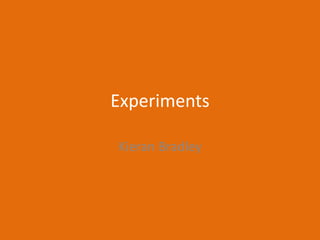 Experiments
Kieran Bradley
 
