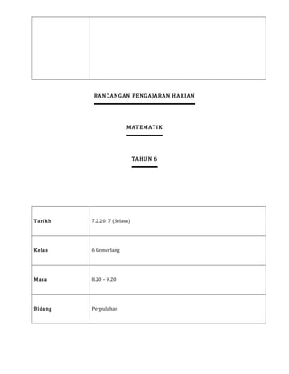 RANCANGAN PENGAJARAN HARIAN
MATEMATIK
TAHUN 6
Tarikh 7.2.2017 (Selasa)
Kelas 6 Cemerlang
Masa 8.20 – 9.20
Bidang Perpuluhan
 