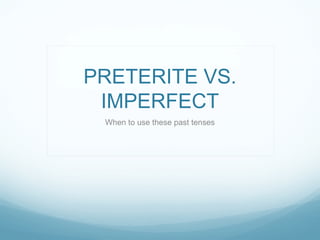 PRETERITE VS.
IMPERFECT
When to use these past tenses
 