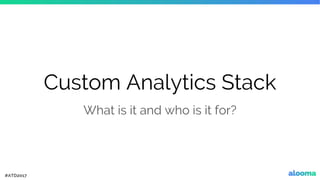 Custom Analytics Stack
What is it and who is it for?
 
