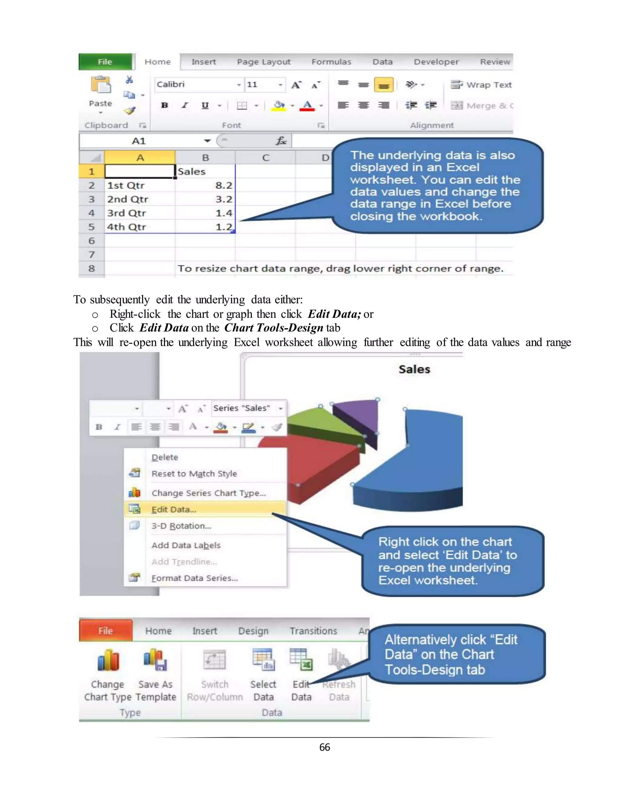 66
To subsequently edit the underlying data either:
o Right-click the chart or graph then click Edit Data; or
o Click Edit Data on the Chart Tools-Design tab
This will re-open the underlying Excel worksheet allowing further editing of the data values and range
 