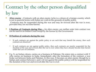 Contract by the other person disqualified
by law
 Alien enemy – Contracts with an alien enemy (who is a citizen of a fore...