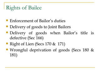 Rights of Bailee
 Enforcement of Bailor’s duties
 Delivery of goods to Joint Bailors
 Delivery of goods when Bailor’s t...