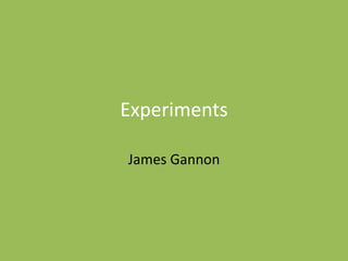 Experiments
James Gannon
 