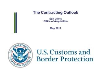 The Contracting Outlook
Earl Lewis
Office of Acquisition
May 2017
 