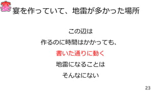 この辺は
作るのに時間はかかっても、
書いた通りに動く
地雷になることは
そんなにない
23
宴を作っていて、地雷が多かった場所
 