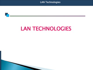 LAN Technologies
LAN TECHNOLOGIES
 