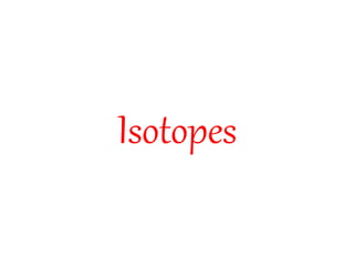 Isotopes
 