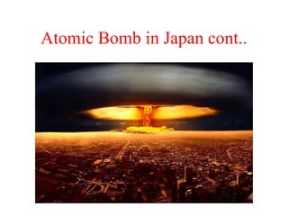Atomic Bomb in Japan cont..
 