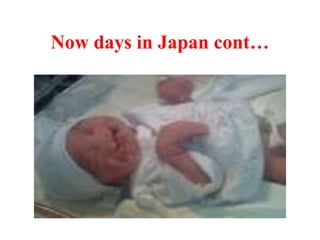 Now days in Japan cont…
 