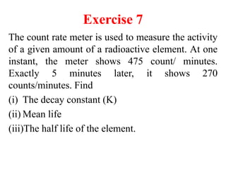 Exercise 10
• Biologically useful technetium nuclei (with
atomic weight 99) have a half life of six hours. A
solution cont...