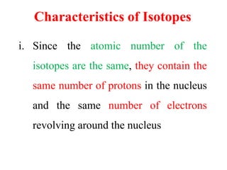 Characteristics of Isotopes
iv. Isotopes have different radioactive
properties, since the composition of their
nuclei is d...