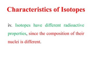 Radioactive or Unstable isotopes
 