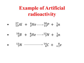 The differences between natural
and artificial radioactivity
Natural radioactivity Artificial radioactivity
Is spontaneous...