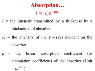 Absorption…
Note.
(i) The absorption of 𝛾-rays increases with the
atomic number of the material of the absorber.
 