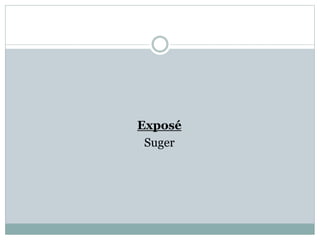 Exposé
Suger
 