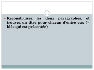  Reconstruisez les deux paragraphes, et
trouvez un titre pour chacun d’entre eux (=
idée qui est présentée)
 