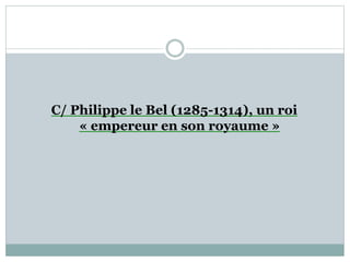 C/ Philippe le Bel (1285-1314), un roi
« empereur en son royaume »
 